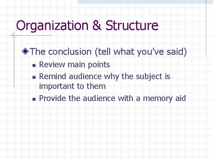 Organization & Structure The conclusion (tell what you’ve said) n n n Review main