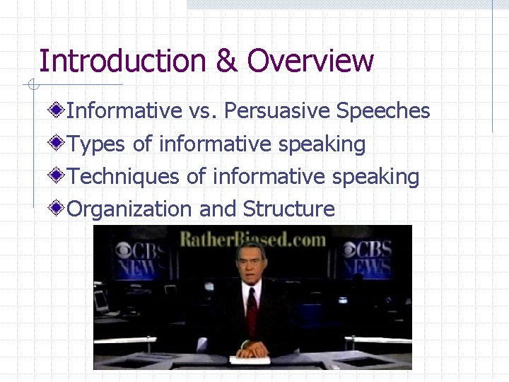 Introduction & Overview Informative vs. Persuasive Speeches Types of informative speaking Techniques of informative