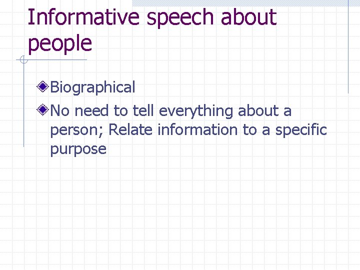 Informative speech about people Biographical No need to tell everything about a person; Relate