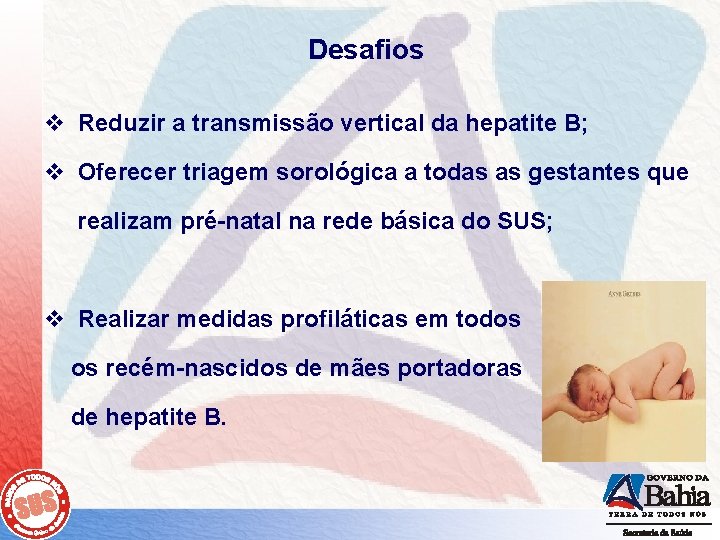 Desafios v Reduzir a transmissão vertical da hepatite B; v Oferecer triagem sorológica a