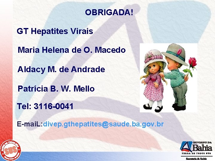 OBRIGADA! GT Hepatites Virais Maria Helena de O. Macedo Aldacy M. de Andrade Patrícia