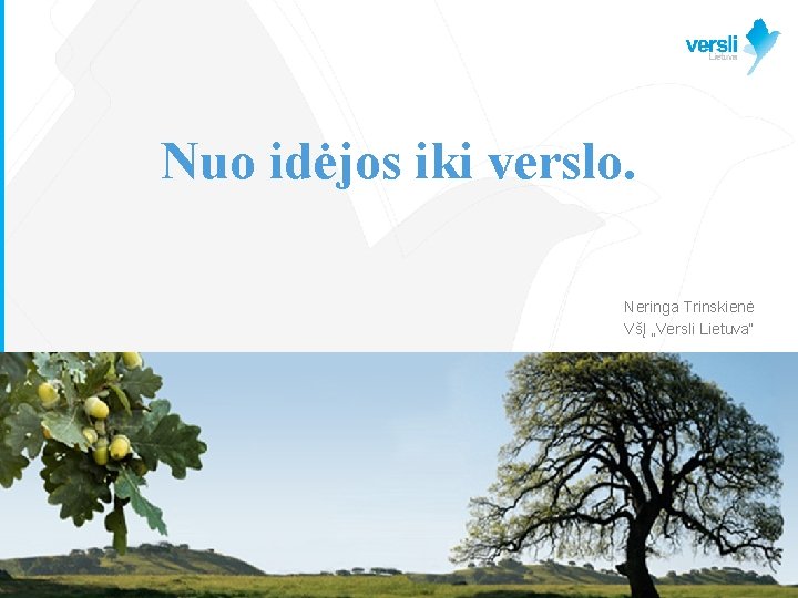 Nuo idėjos iki verslo. Neringa Trinskienė VšĮ „Versli Lietuva“ 2011. VŠĮ Eksportuojančioji Lietuva. Visos