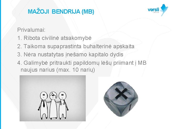 MAŽOJI BENDRIJA (MB) Privalumai: 1. Ribota civilinė atsakomybė 2. Taikoma supaprastinta buhalterinė apskaita 3.