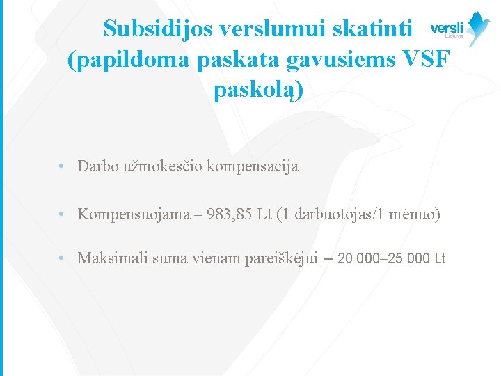 Subsidijos verslumui skatinti (papildoma paskata gavusiems VSF paskolą) • Darbo užmokesčio kompensacija • Kompensuojama