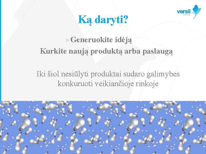 Ką daryti? » Generuokite idėją Kurkite naują produktą arba paslaugą Iki šiol nesiūlyti produktai