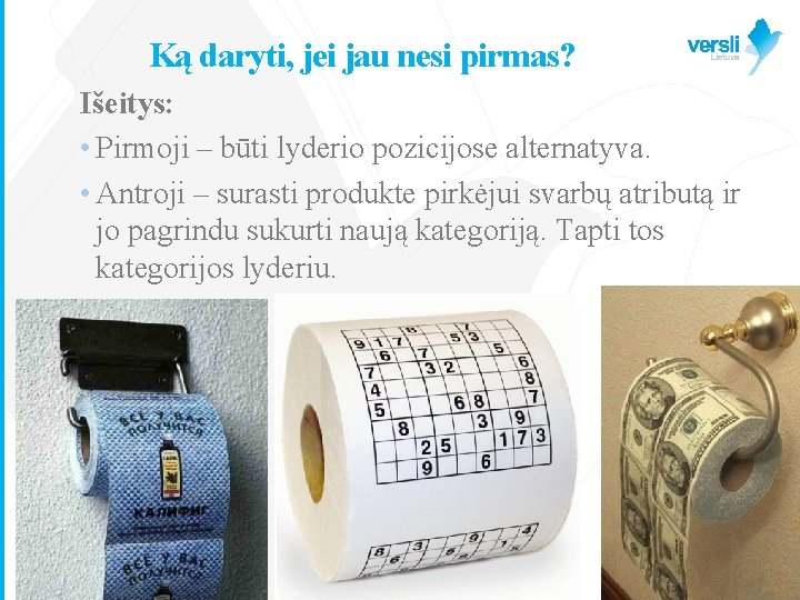 Ką daryti, jei jau nesi pirmas? Išeitys: • Pirmoji – būti lyderio pozicijose alternatyva.