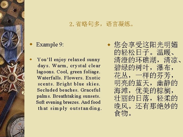  2. 省略句多，语言凝练。 w Example 9: w You’ll enjoy relaxed sunny days. Warm, crystal