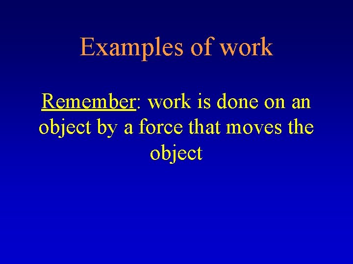 Examples of work Remember: work is done on an object by a force that