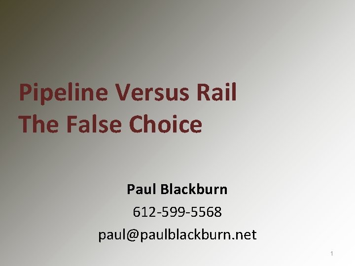 Pipeline Versus Rail The False Choice Paul Blackburn 612 -599 -5568 paul@paulblackburn. net 1