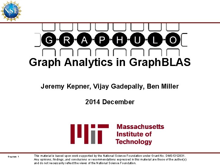 Graph Analytics in Graph. BLAS Jeremy Kepner, Vijay Gadepally, Ben Miller 2014 December Graphulo-