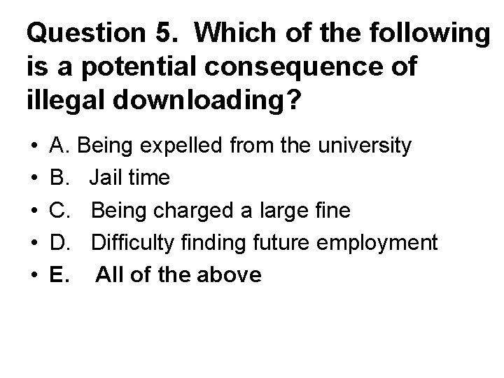 Question 5. Which of the following is a potential consequence of illegal downloading? •