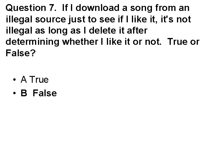 Question 7. If I download a song from an illegal source just to see
