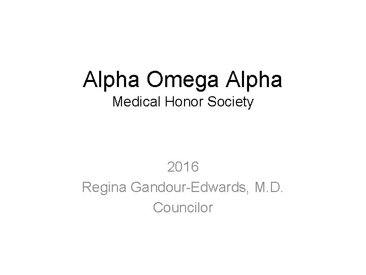 Alpha Omega Alpha Medical Honor Society 2016 Regina Gandour-Edwards, M. D. Councilor 