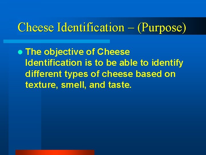 Cheese Identification – (Purpose) l The objective of Cheese Identification is to be able