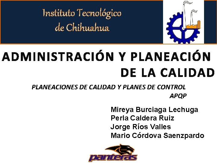 Instituto Tecnológico de Chihuahua ADMINISTRACIÓN Y PLANEACIÓN DE LA CALIDAD PLANEACIONES DE CALIDAD Y