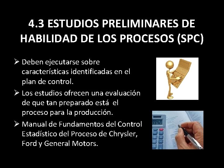 4. 3 ESTUDIOS PRELIMINARES DE HABILIDAD DE LOS PROCESOS (SPC) Ø Deben ejecutarse sobre