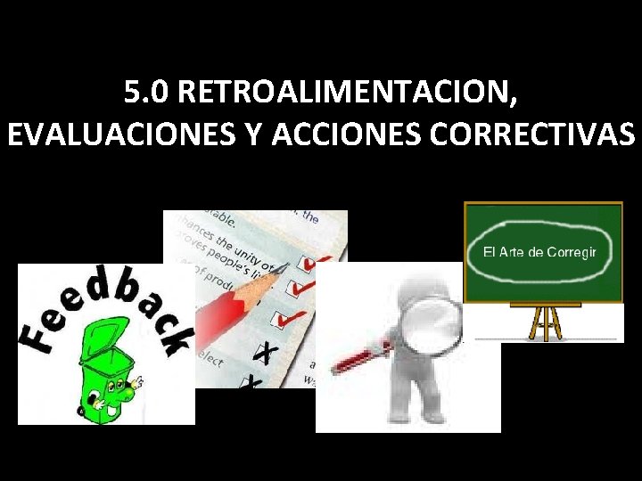5. 0 RETROALIMENTACION, EVALUACIONES Y ACCIONES CORRECTIVAS 