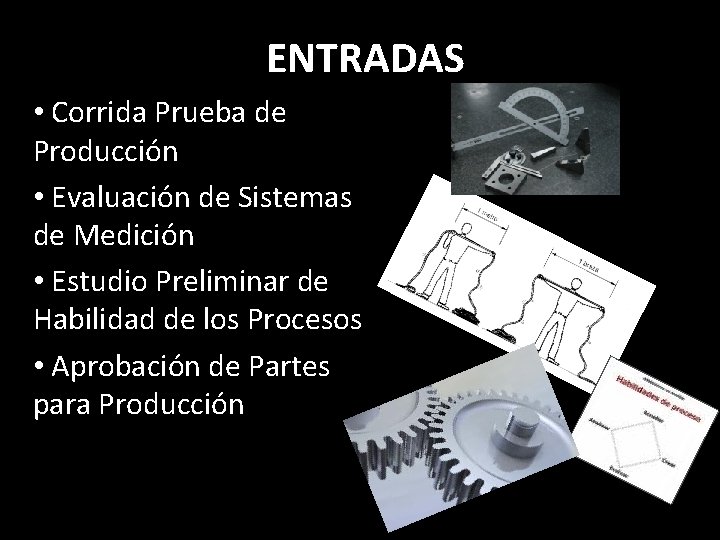 ENTRADAS • Corrida Prueba de Producción • Evaluación de Sistemas de Medición • Estudio