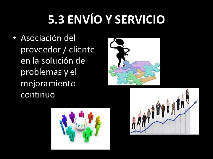 5. 3 ENVÍO Y SERVICIO • Asociación del proveedor / cliente en la solución