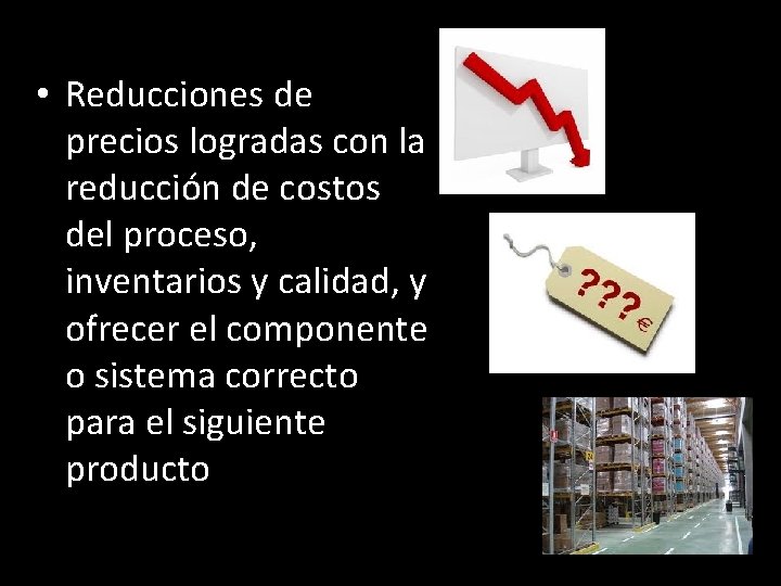  • Reducciones de precios logradas con la reducción de costos del proceso, inventarios