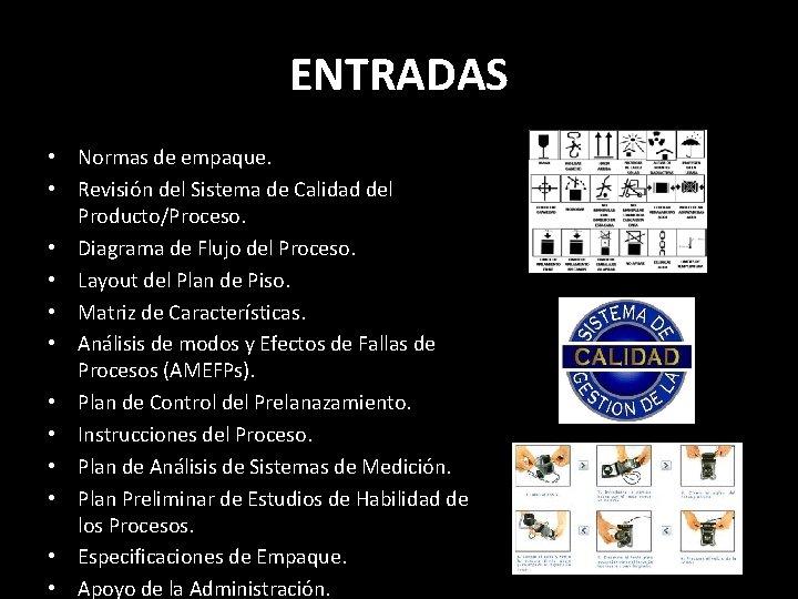ENTRADAS • Normas de empaque. • Revisión del Sistema de Calidad del Producto/Proceso. •