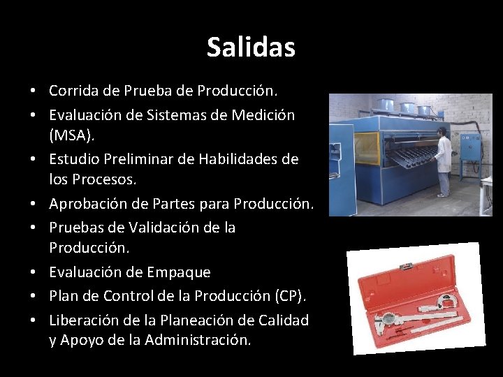 Salidas • Corrida de Prueba de Producción. • Evaluación de Sistemas de Medición (MSA).