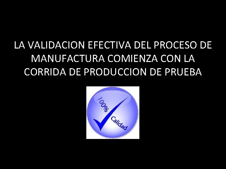 LA VALIDACION EFECTIVA DEL PROCESO DE MANUFACTURA COMIENZA CON LA CORRIDA DE PRODUCCION DE