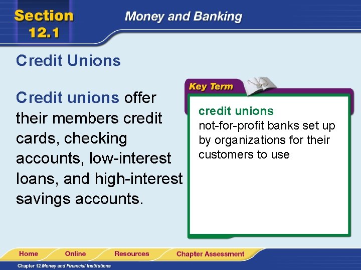 Credit Unions Credit unions offer their members credit cards, checking accounts, low-interest loans, and