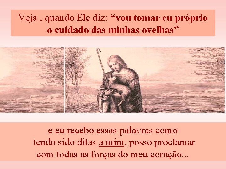 Veja , quando Ele diz: “vou tomar eu próprio o cuidado das minhas ovelhas”