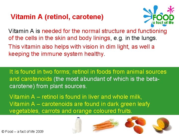 Vitamin A (retinol, carotene) Vitamin A is needed for the normal structure and functioning