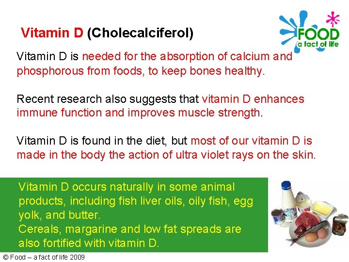 Vitamin D (Cholecalciferol) Vitamin D is needed for the absorption of calcium and phosphorous