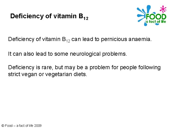 Deficiency of vitamin B 12 can lead to pernicious anaemia. It can also lead
