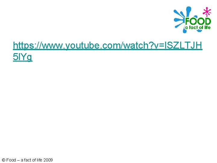 https: //www. youtube. com/watch? v=ISZLTJH 5 l. Yg © Food – a fact of