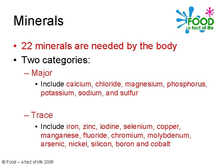 Minerals • 22 minerals are needed by the body • Two categories: – Major