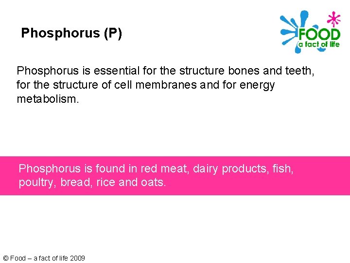 Phosphorus (P) Phosphorus is essential for the structure bones and teeth, for the structure