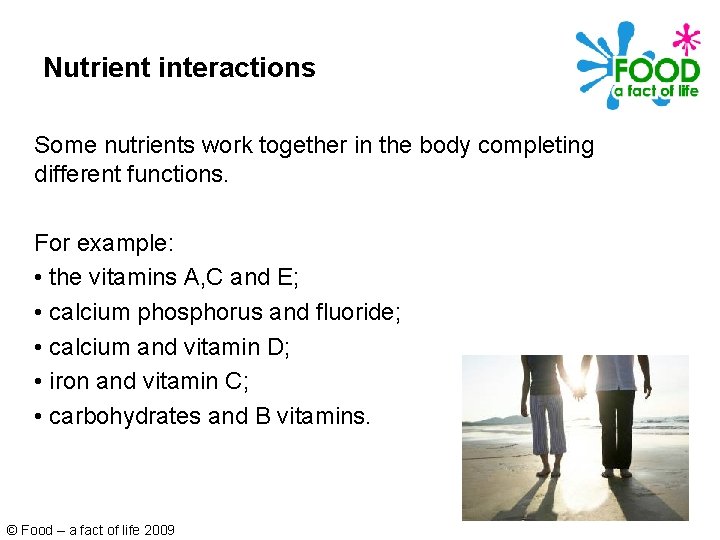 Nutrient interactions Some nutrients work together in the body completing different functions. For example: