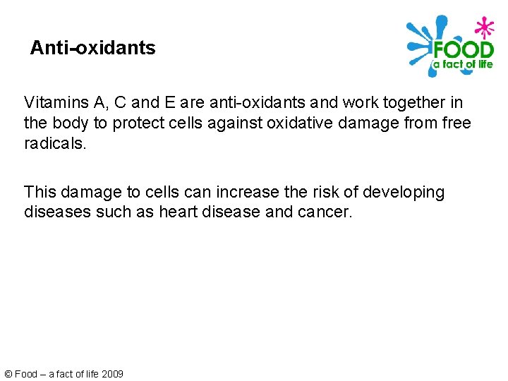 Anti-oxidants Vitamins A, C and E are anti-oxidants and work together in the body