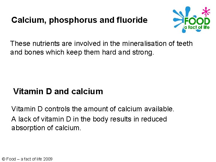 Calcium, phosphorus and fluoride These nutrients are involved in the mineralisation of teeth and
