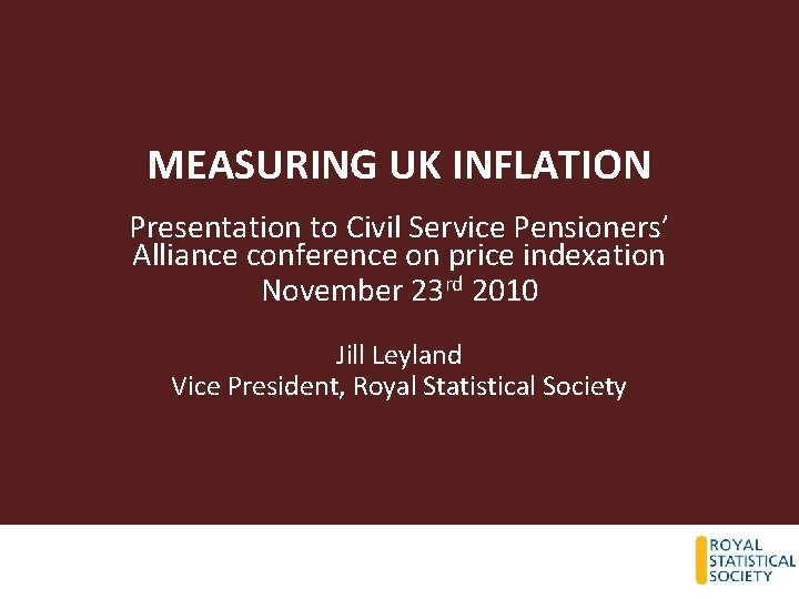 MEASURING UK INFLATION Presentation to Civil Service Pensioners’ Alliance conference on price indexation November