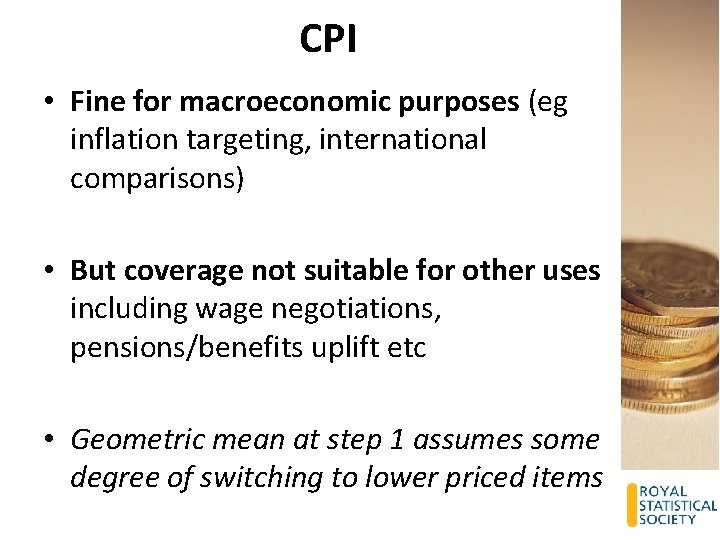 CPI • Fine for macroeconomic purposes (eg inflation targeting, international comparisons) • But coverage