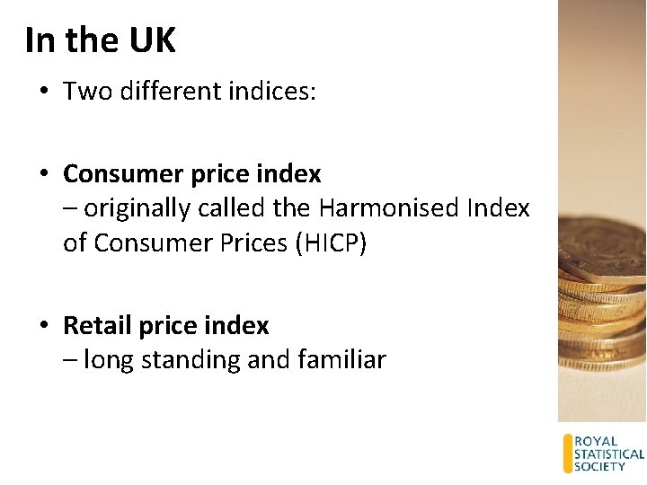 In the UK • Two different indices: • Consumer price index – originally called