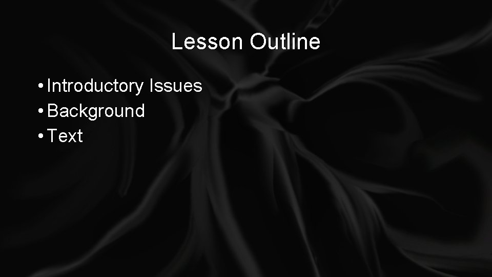 Lesson Outline • Introductory Issues • Background • Text 