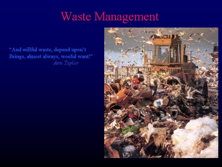 Waste Management “And willful waste, depend upon’t Brings, almost always, woeful want!” Ann Taylor