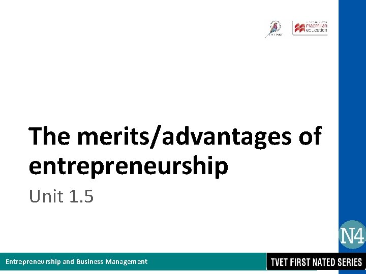 The merits/advantages of entrepreneurship Unit 1. 5 Entrepreneurship and Business Management 