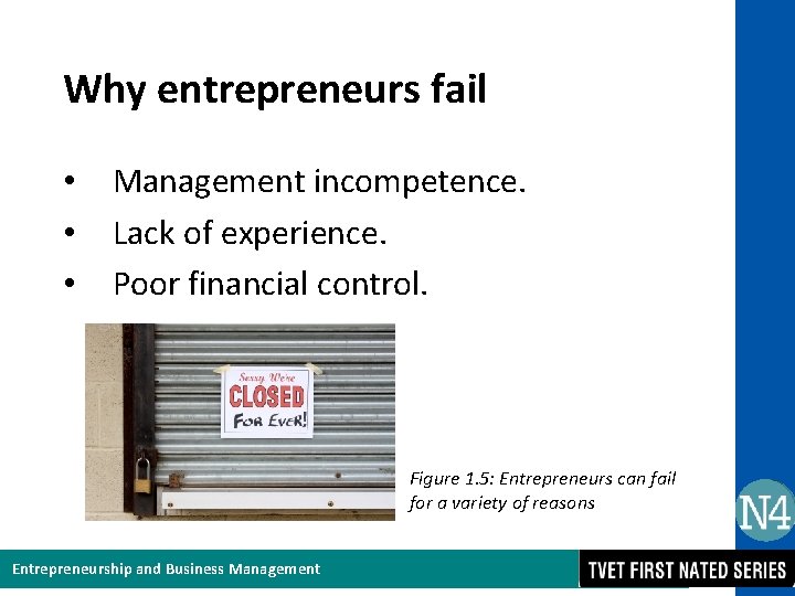 Why entrepreneurs fail • • • Management incompetence. Lack of experience. Poor financial control.