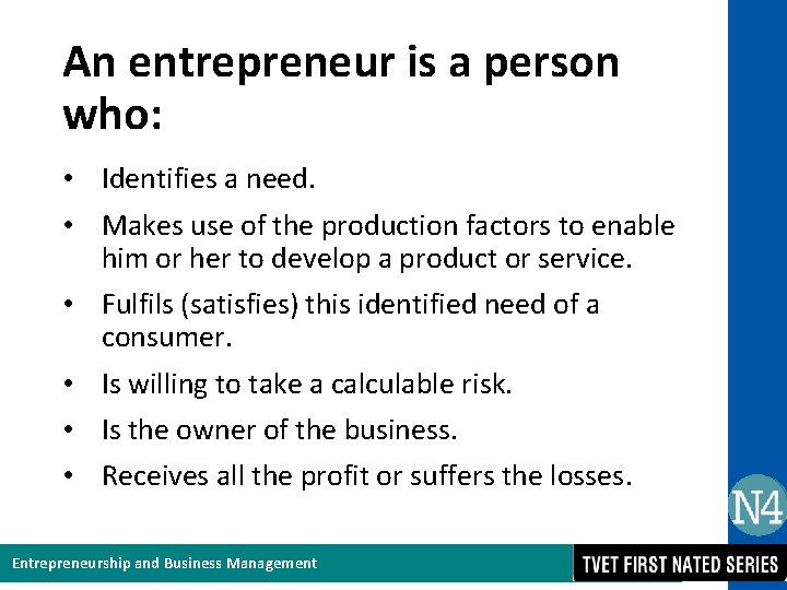 An entrepreneur is a person who: • Identifies a need. • Makes use of