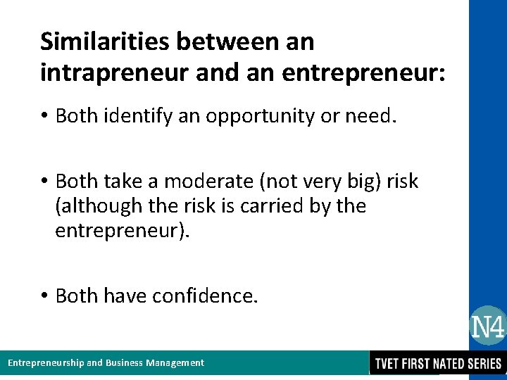 Similarities between an intrapreneur and an entrepreneur: • Both identify an opportunity or need.