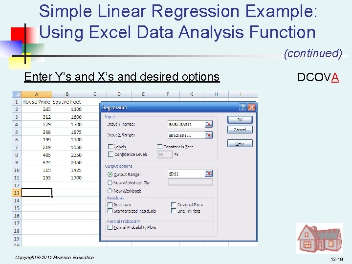 Simple Linear Regression Example: Using Excel Data Analysis Function (continued) Enter Y’s and X’s