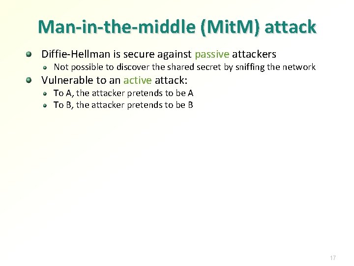 Man-in-the-middle (Mit. M) attack Diffie-Hellman is secure against passive attackers Not possible to discover