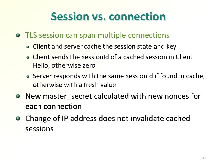 Session vs. connection TLS session can span multiple connections Client and server cache the